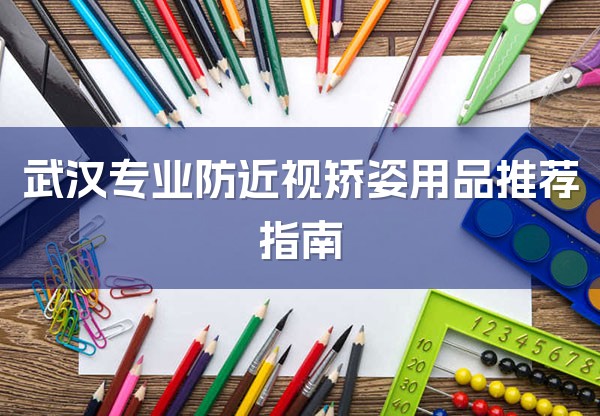 武汉专业防近视矫姿用品推荐指南-1