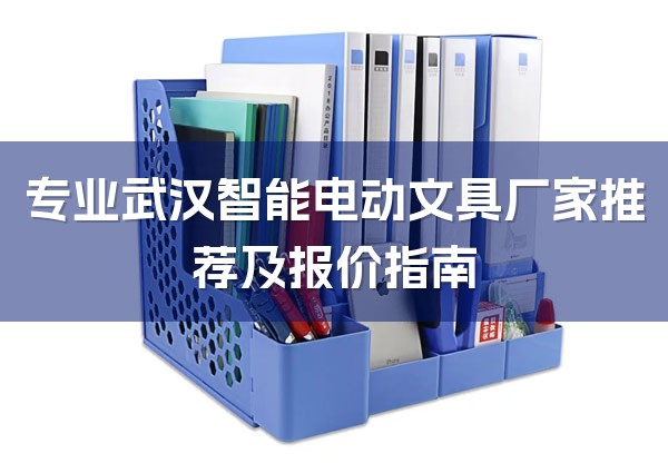 专业武汉智能电动文具厂家推荐及报价指南